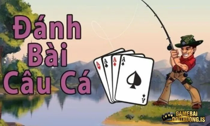 Luật chơi bài Câu cá dành cho mọi người chơi