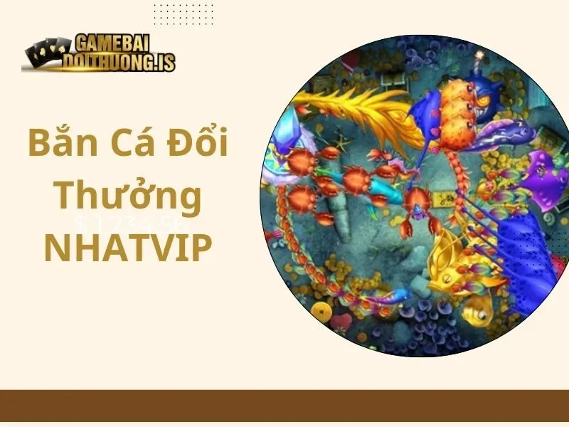 bắn cá đổi thưởng Nhatvip
