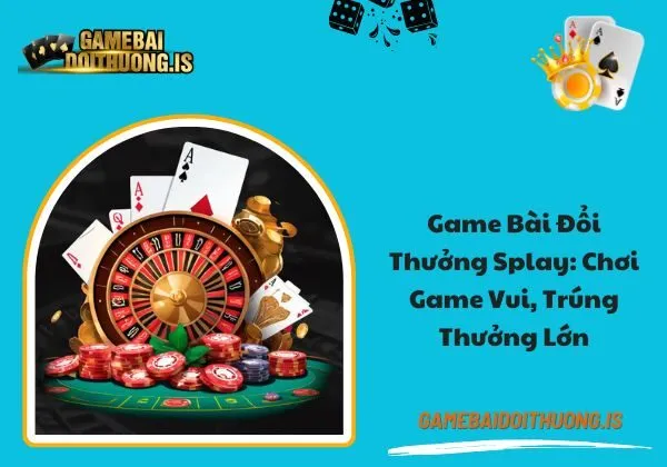 game bài đổi thưởng Splay