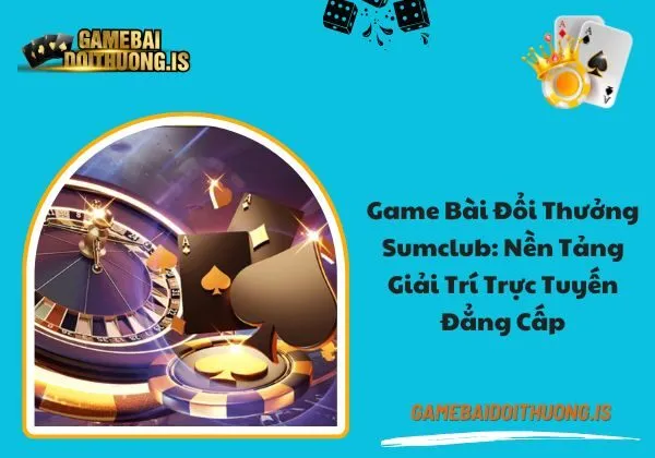 game bài đổi thưởng Sumclub