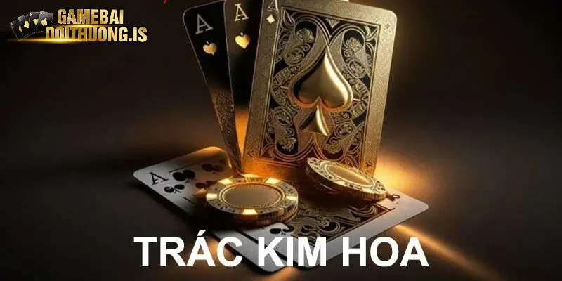 Hiểu về sảnh game bài trác kim hoa