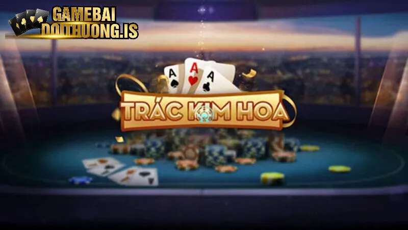 Những điểm thu hút của sảnh game bài trác kim hoa